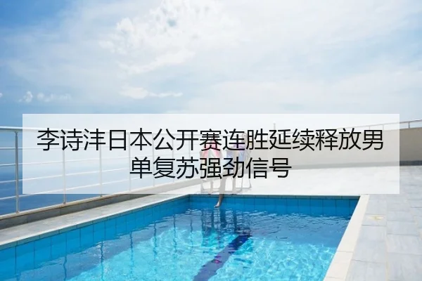 李诗沣日本公开赛连胜延续释放男单复苏强劲信号